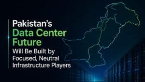 Pakistan’s Data Center Future Will Be Built by Focused, Neutral Infrastructure Players