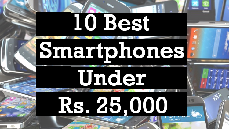 The 10 Best Smartphones Under 25,000 Rupees