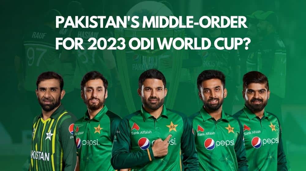 What Should be Pakistan’s Middle-Order for 2023 ODI World Cup?
