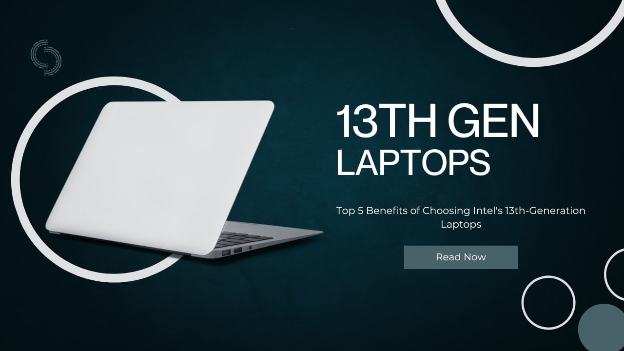 Top 5 Benefits of Choosing Intel’s 13th-Generation Laptops